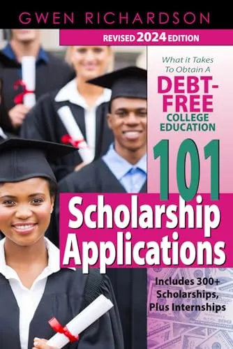 101 Scholarship Applications 2024 Edition for Debt-Free College Education by Gwen Richardson