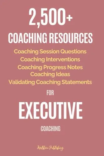 2,500+ Executive Coaching Resources: Questions, Interventions, Progress Notes & Ideas