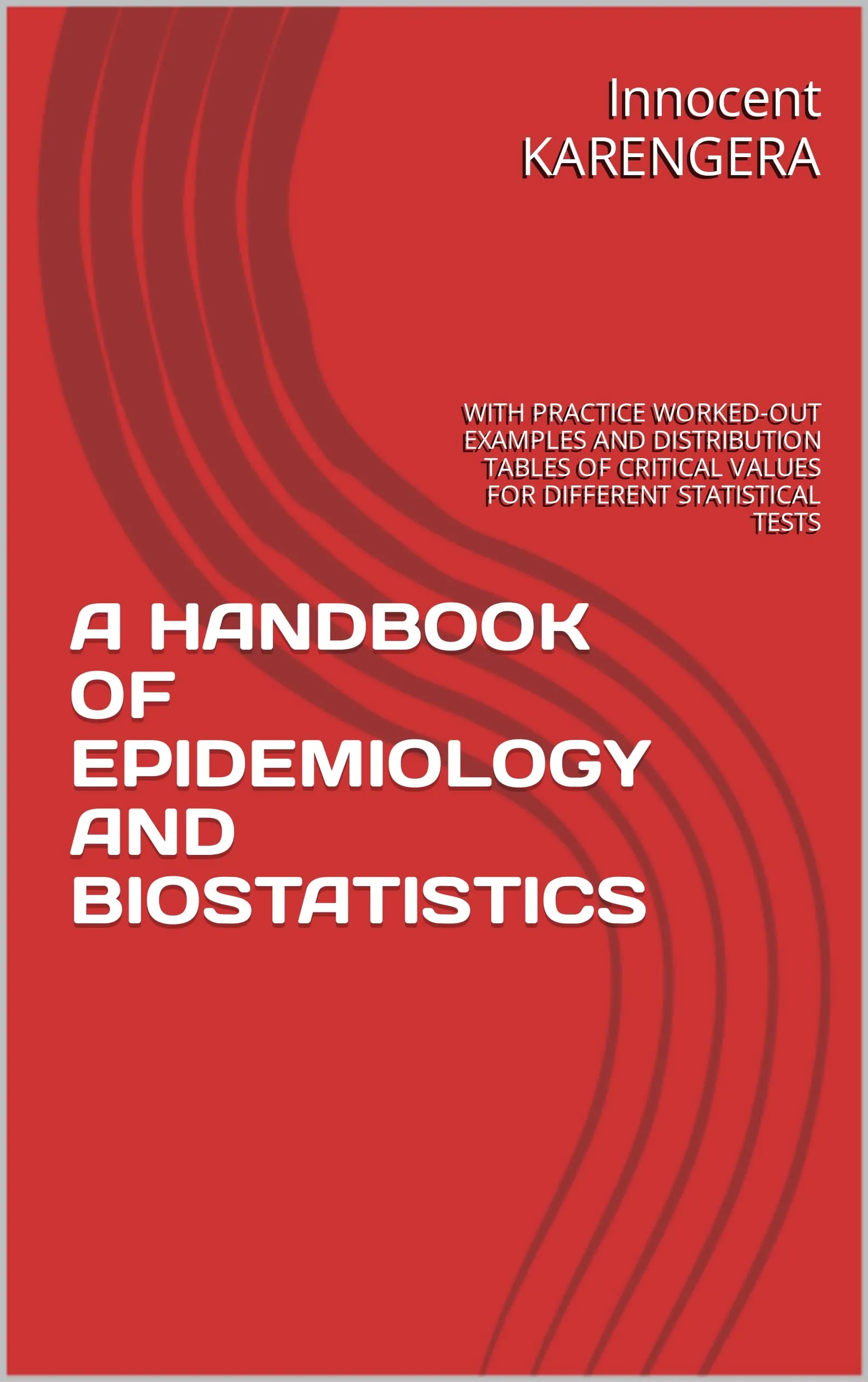 A Handbook of Epidemiology and Biostatistics by Innocent Karengera - Essential Reference Guide