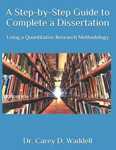 A Step-by-Step Guide to Completing a Dissertation Using Quantitative Research Methodology