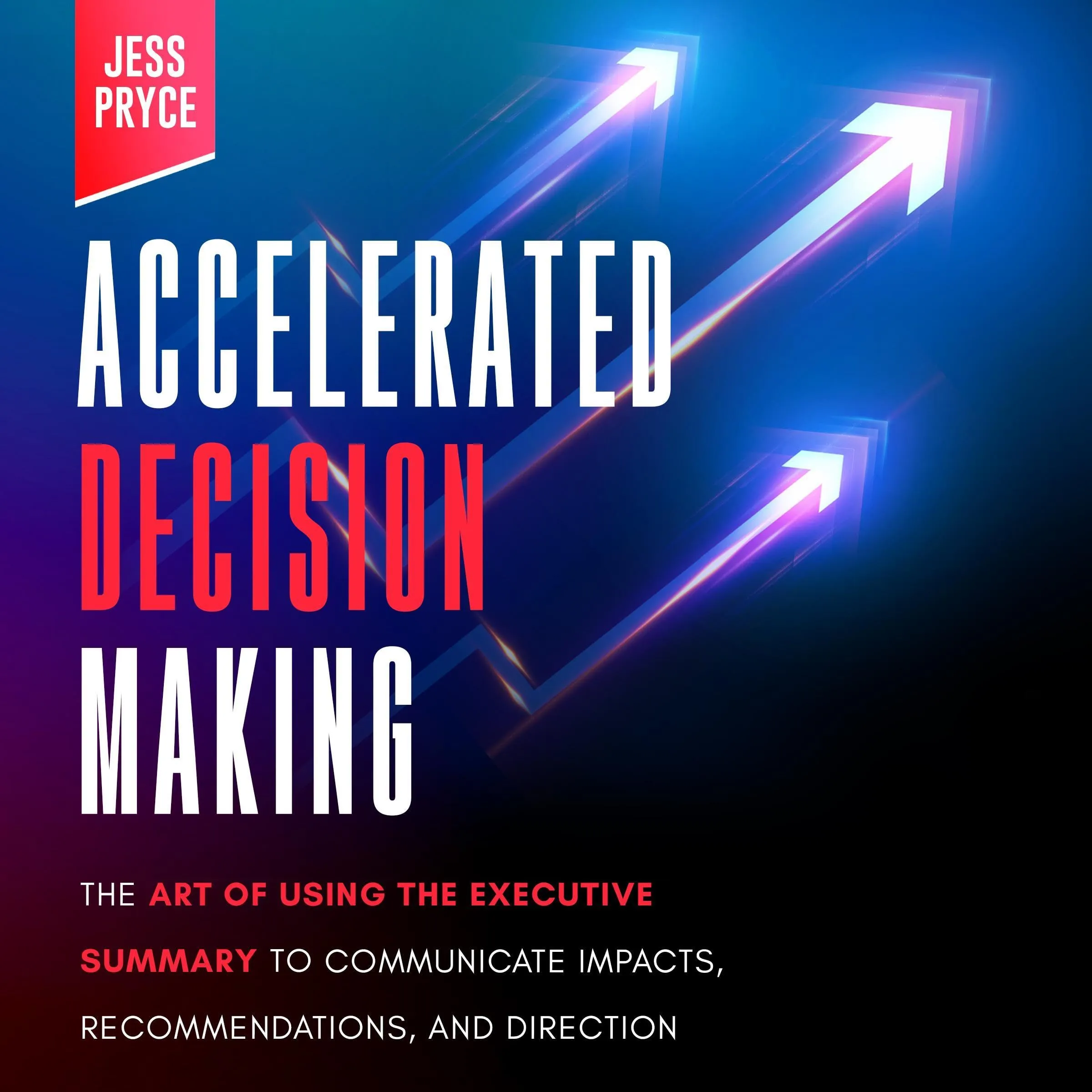 Accelerated Decision Making Executive Summary for Effective Communication