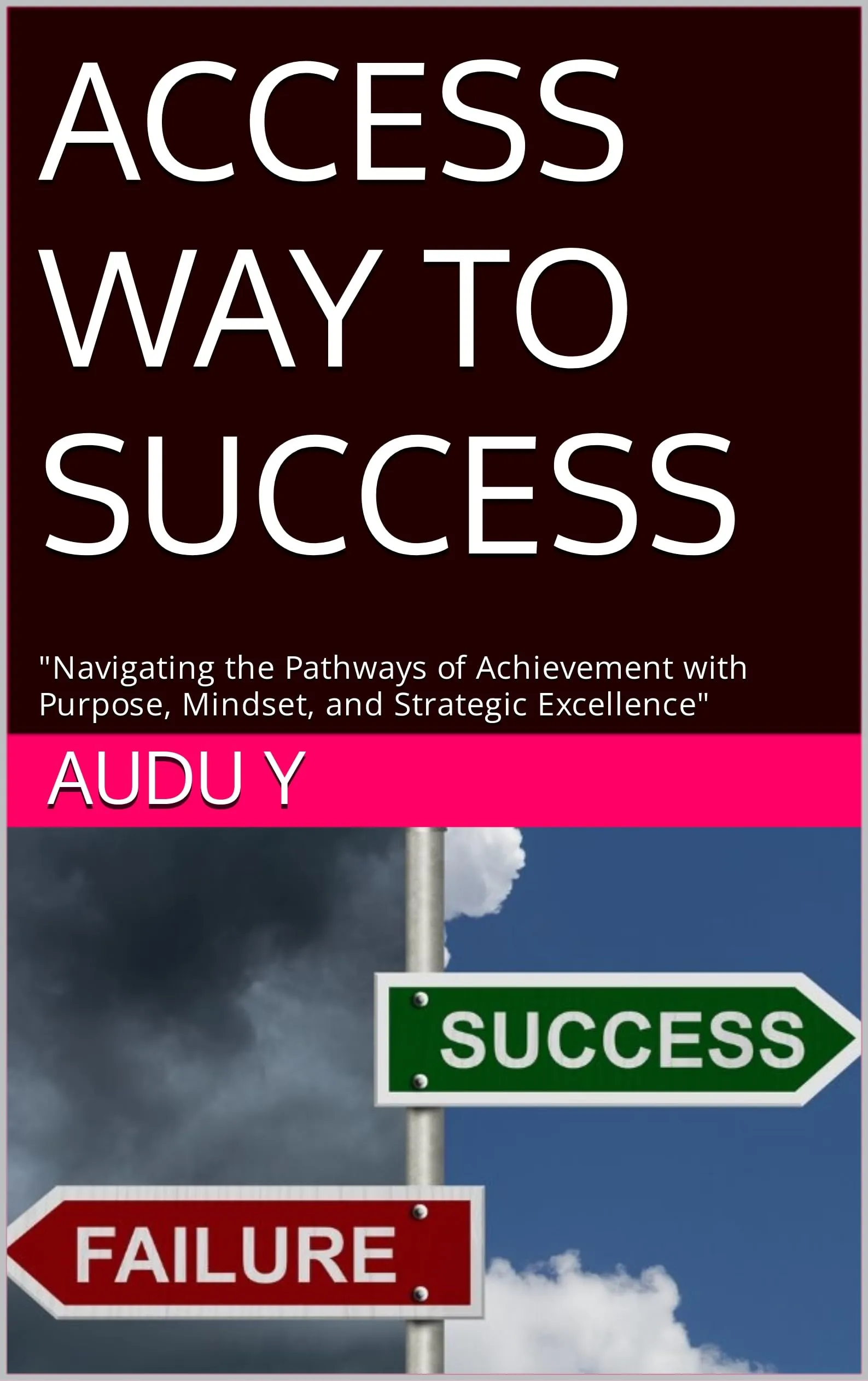 ACCESS WAY TO SUCCESS: Navigating Pathways of Achievement with Purpose, Mindset, Strategic Excellence