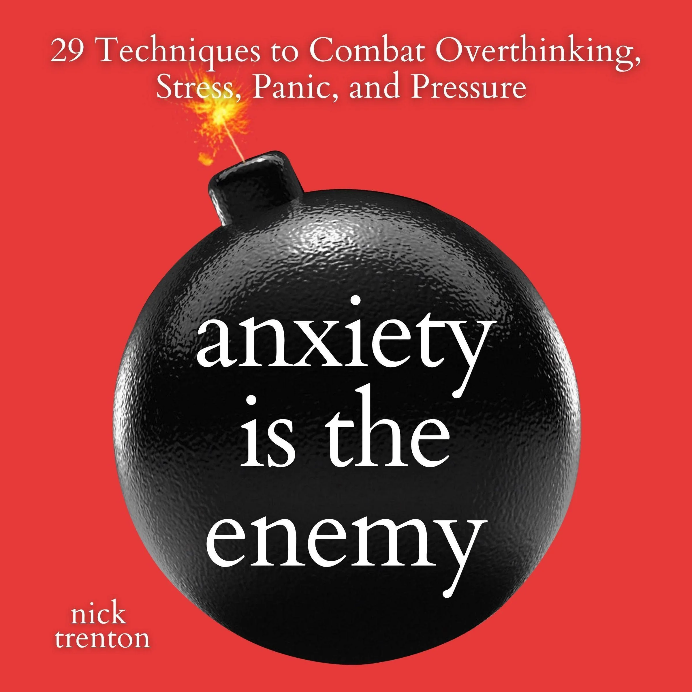 Anxiety Is the Enemy: 29 Techniques to Combat Overthinking, Stress, Panic, and Pressure