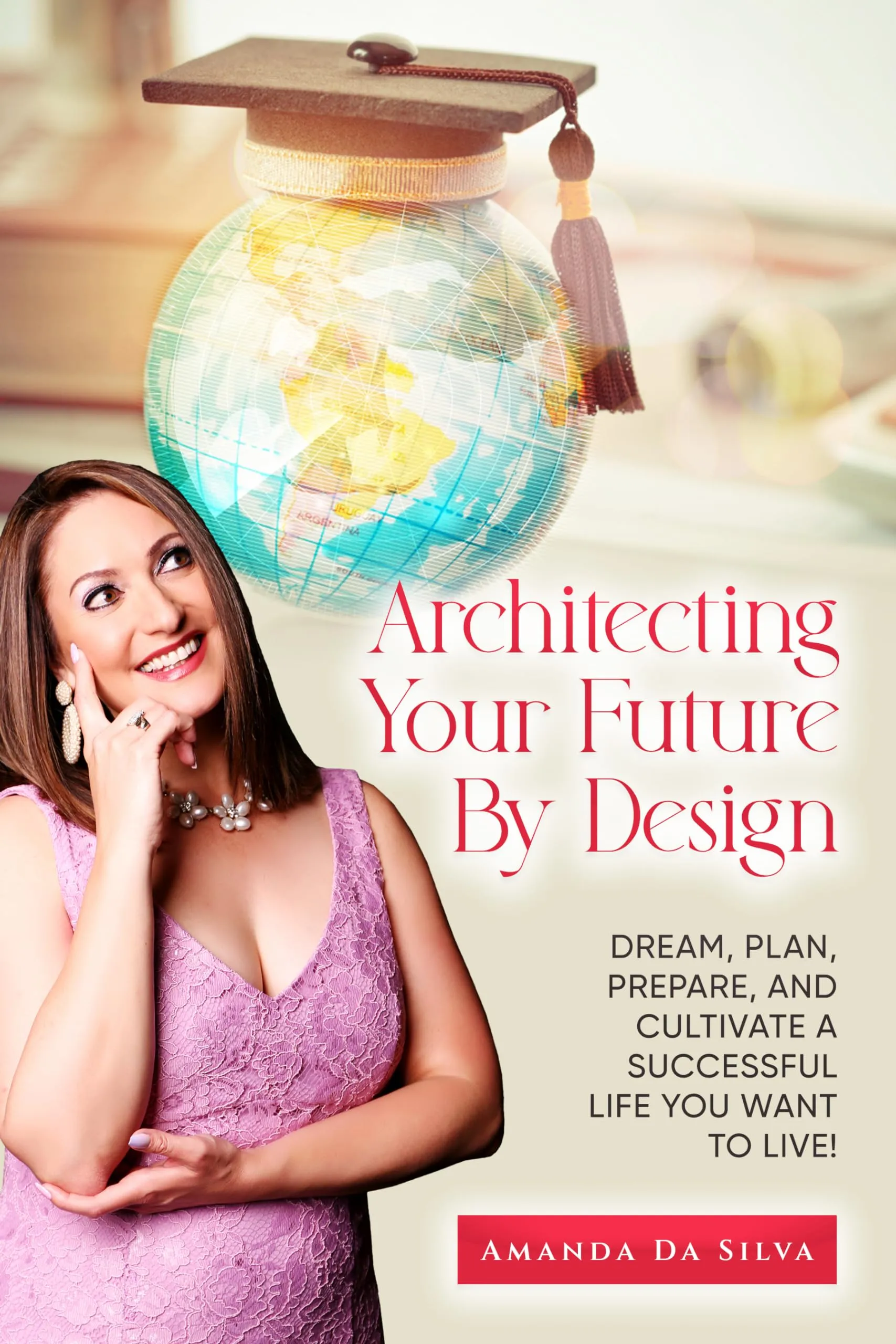 Architecting Your Future By Design: Dream, Plan, Prepare for a Successful Life