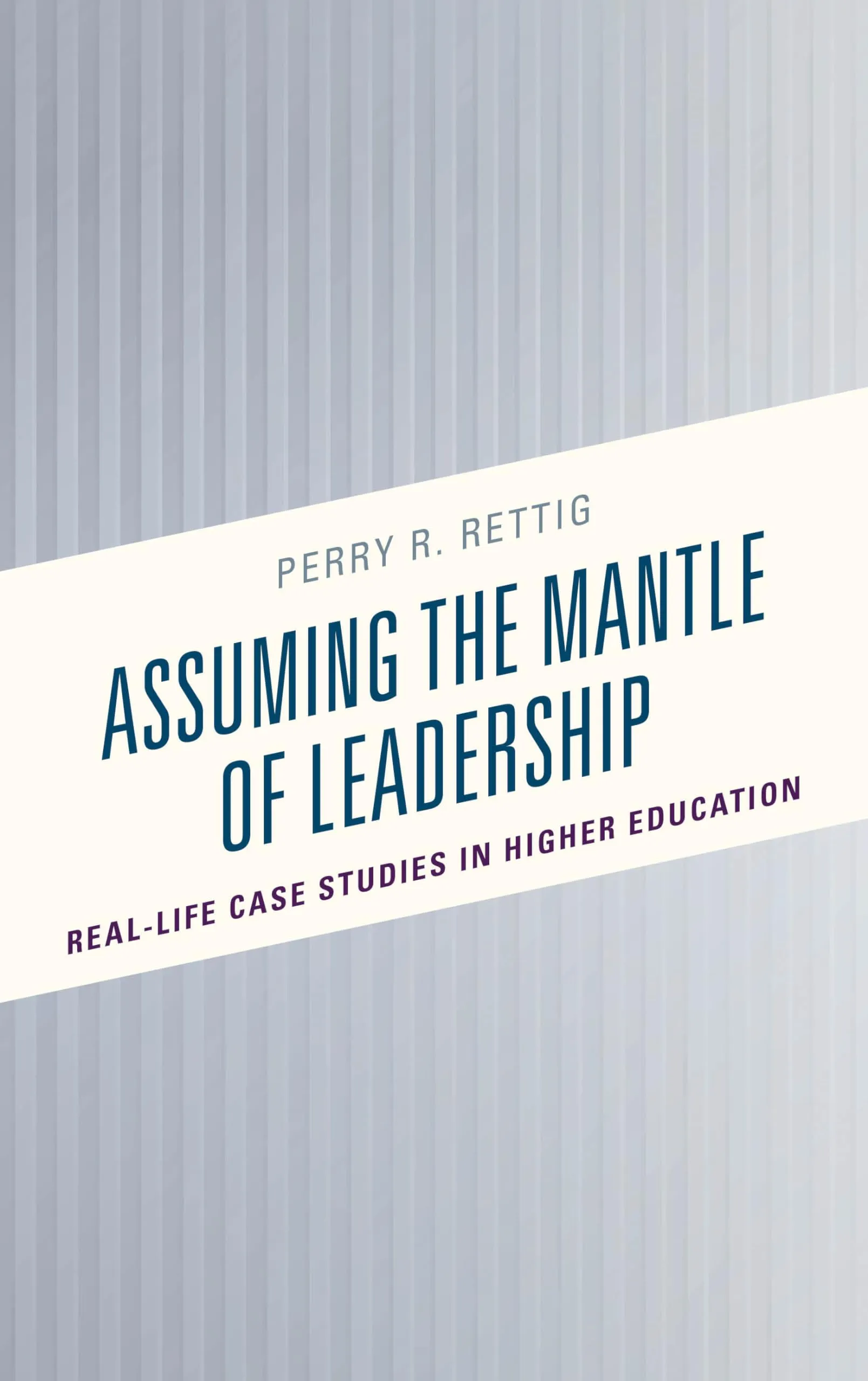 Assuming the Mantle of Leadership: Real-Life Case Studies in Higher Education