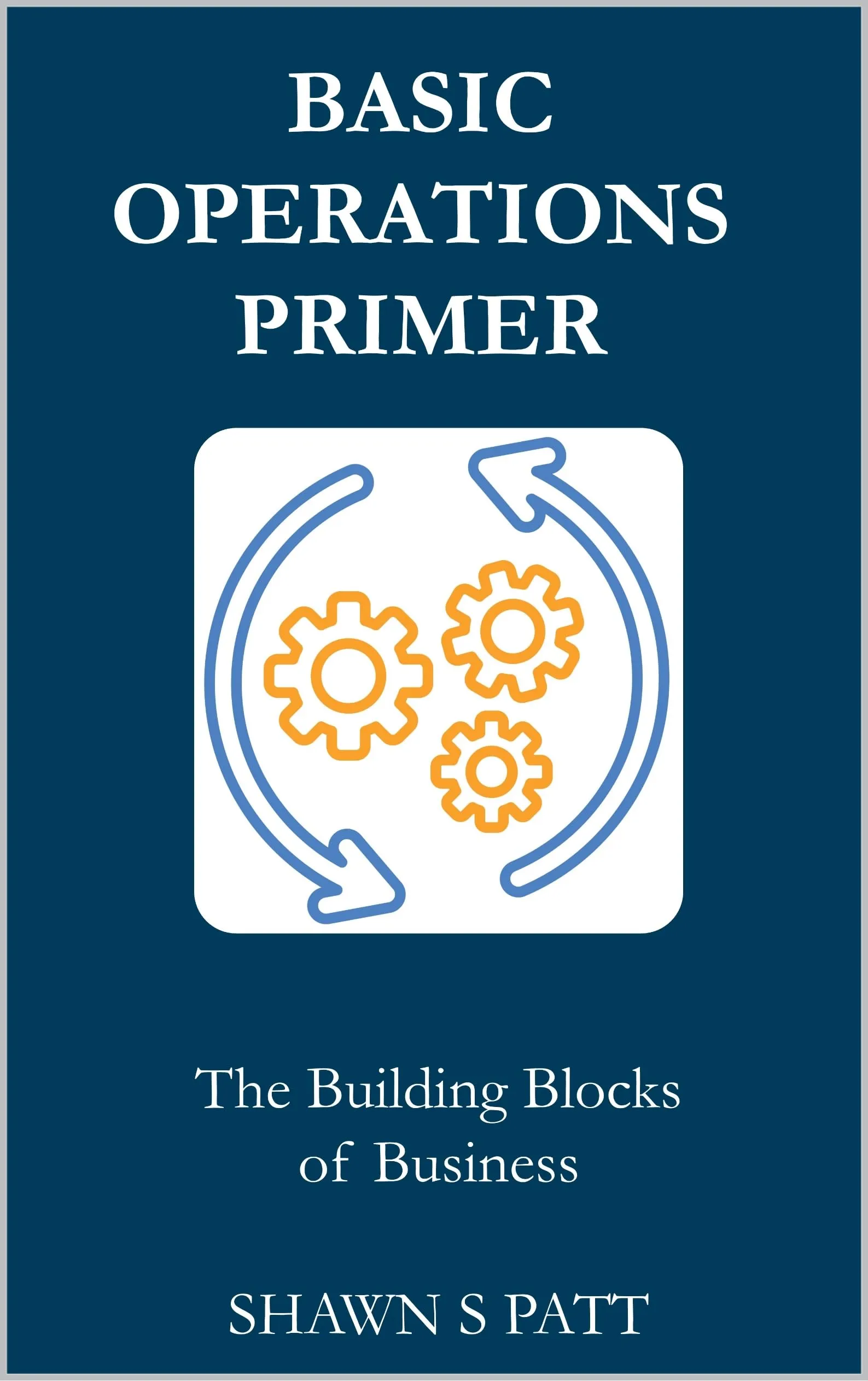 Basic Operations Primer for Business Success by Short Rows Leadership, LLC