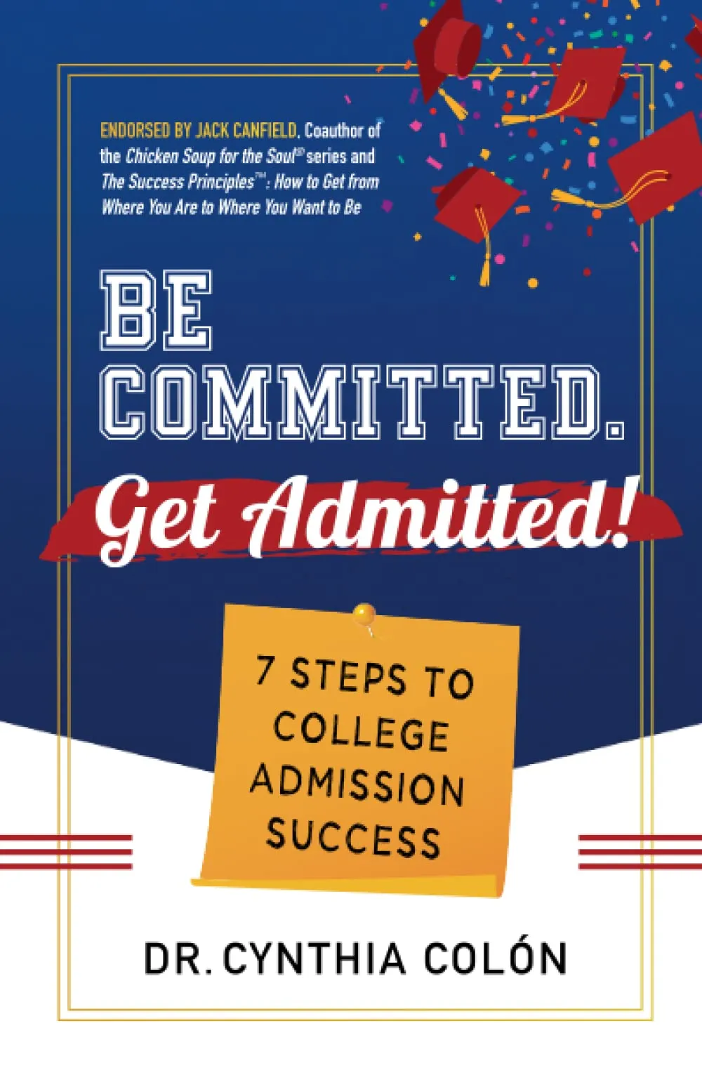 Be Committed. Get Admitted!: 7 Steps to College Success for Teens