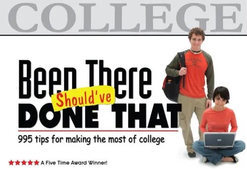 Been There, Should've Done That: 995 Tips for College Success