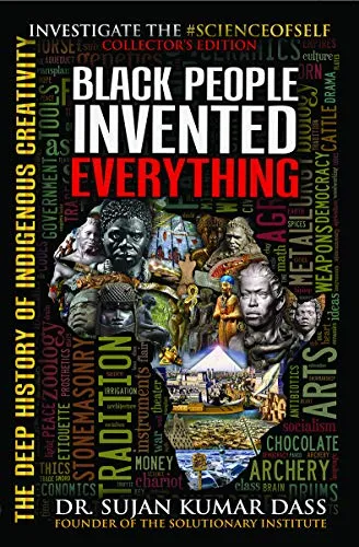 Black People Invented Everything: Indigenous Creativity in Art, Science, and Innovation