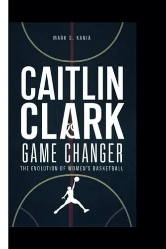 CAITLIN CLARK Game Changer - The Evolution of Women's Basketball by Goodheart-Willcox