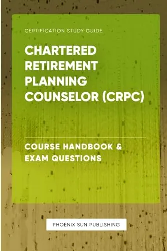 Chartered Retirement Planning Counselor (CRPC) Course Handbook & Exam Questions Study Guide