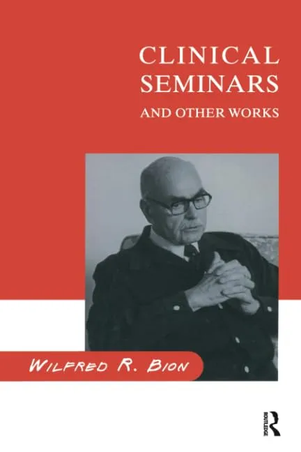 Clinical Seminars by Wilfred Bion - A Unique Insight into Consulting-Room Practice