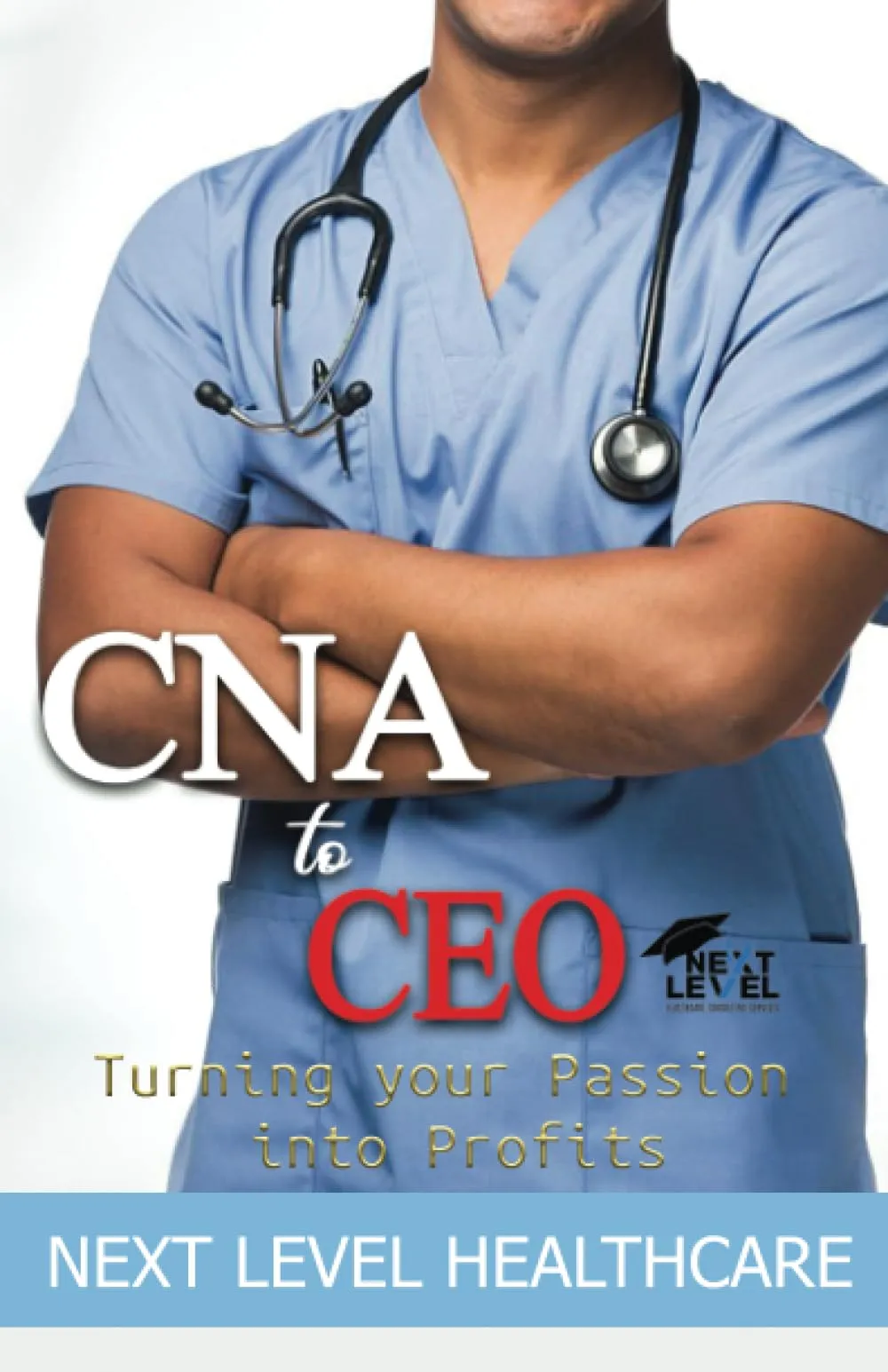 CNA to CEO 2.0: Transform Your Passion into Profits in Healthcare Business