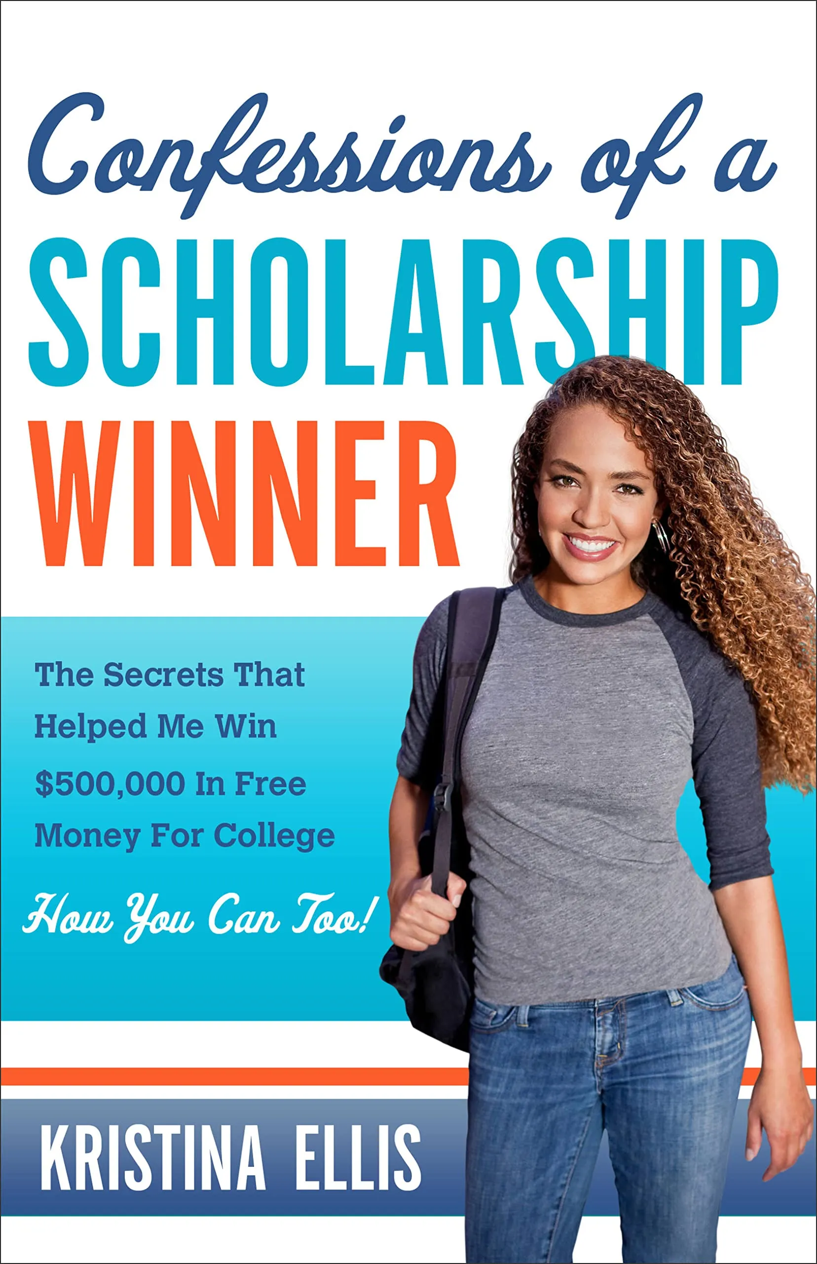 Confessions of a Scholarship Winner: Secrets to Winning $500,000 in Free College Money