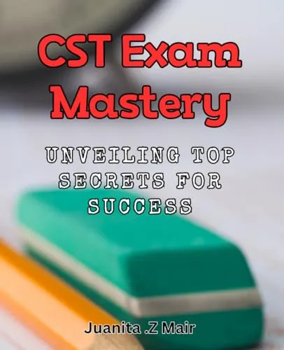 CST Exam Mastery: Unlocking Strategies for Success in the CST Certification Exam