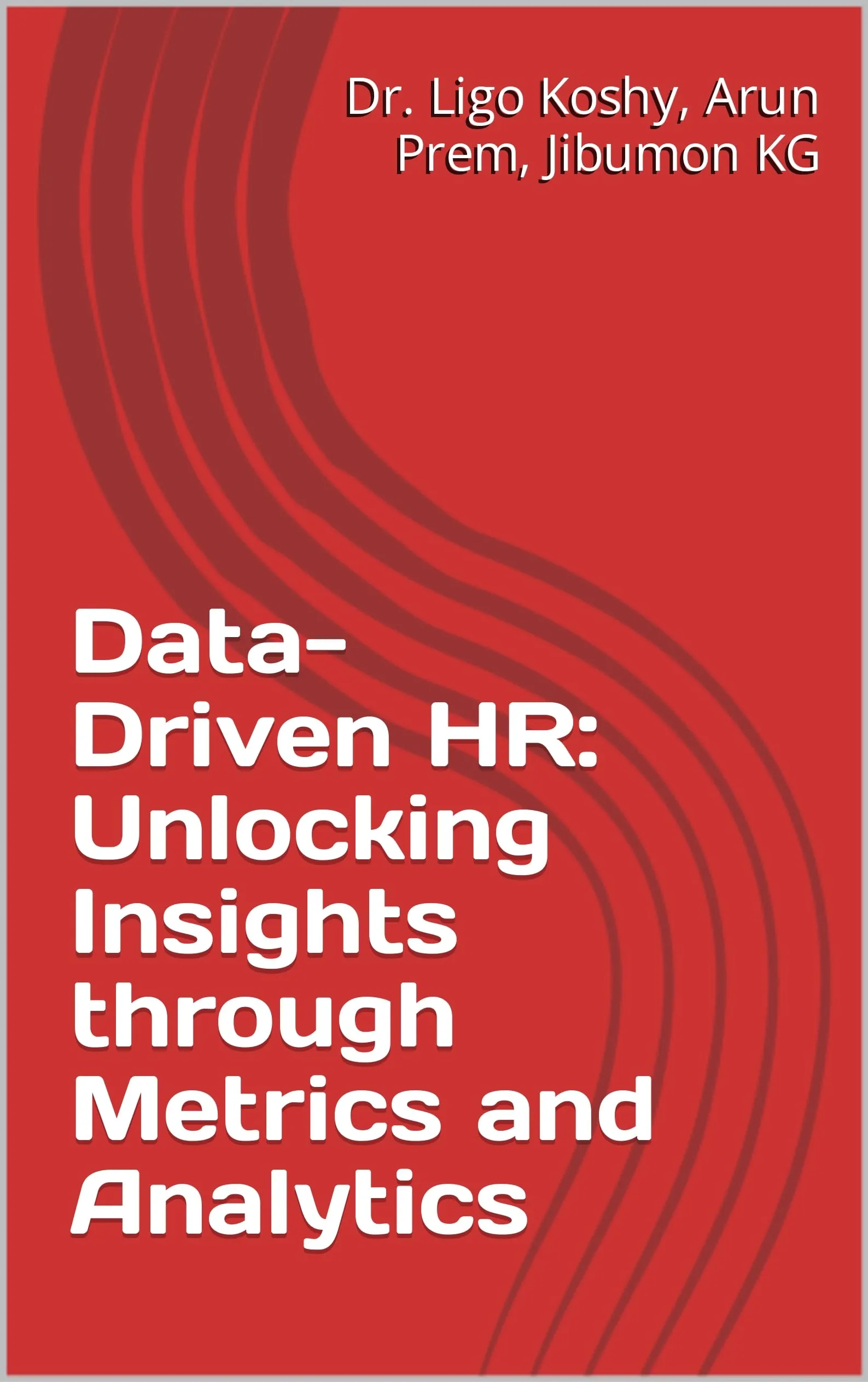 Data-Driven HR: Unlocking Insights through Metrics and Analytics by Literary Licensing, LLC