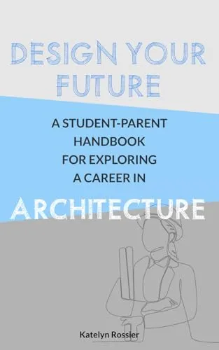 Design Your Future: A Handbook for Students & Parents in Architecture Careers