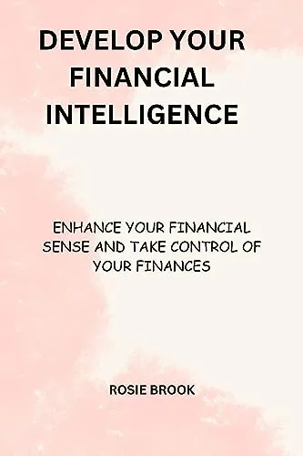 Develop Financial Intelligence: Enhance Your Financial Sense and Take Control of Your Finances