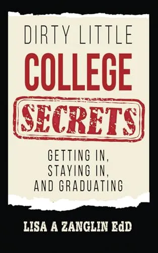 Dirty Little College Secrets: Guide to Admissions, Scholarships, and Graduation Success