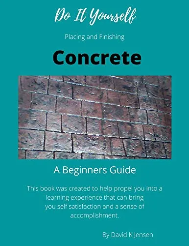 Do It Yourself Placing and Finishing Concrete Beginner's Guide by Lindesa