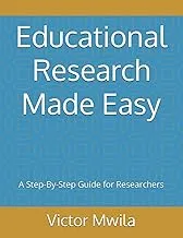 Educational Research Made Easy: A Step-By-Step Guide for Researchers