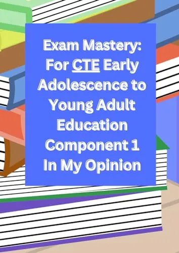 Exam Mastery: CTE Early Adolescence to Young Adult Education Component 1 Certification Guide