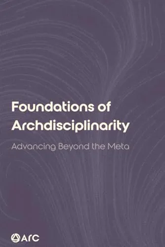 Foundations of Archdisciplinarity: Advancing Beyond the Meta Brand 2nd Edition Book