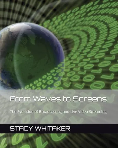 From Waves to Screens: The Evolution of Broadcasting & Live Video Streaming by CREATESPACE