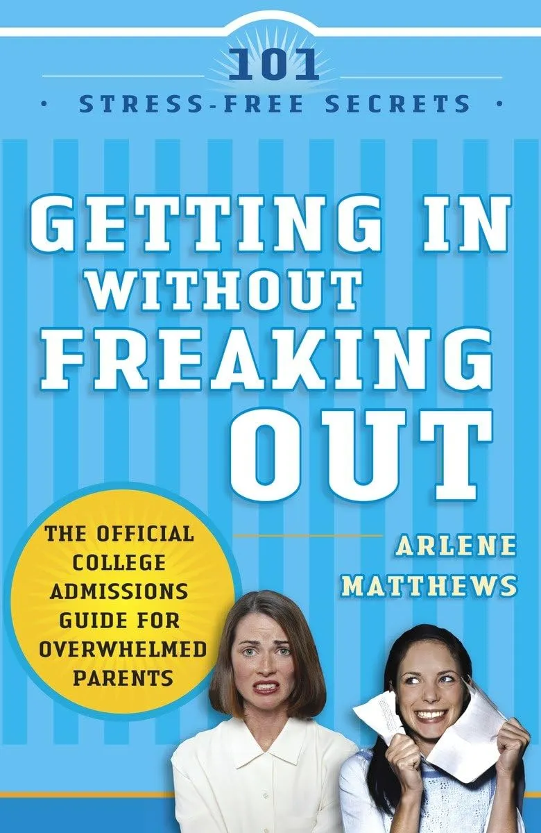 Getting in Without Freaking Out: Official College Admissions Guide for Overwhelmed Parents