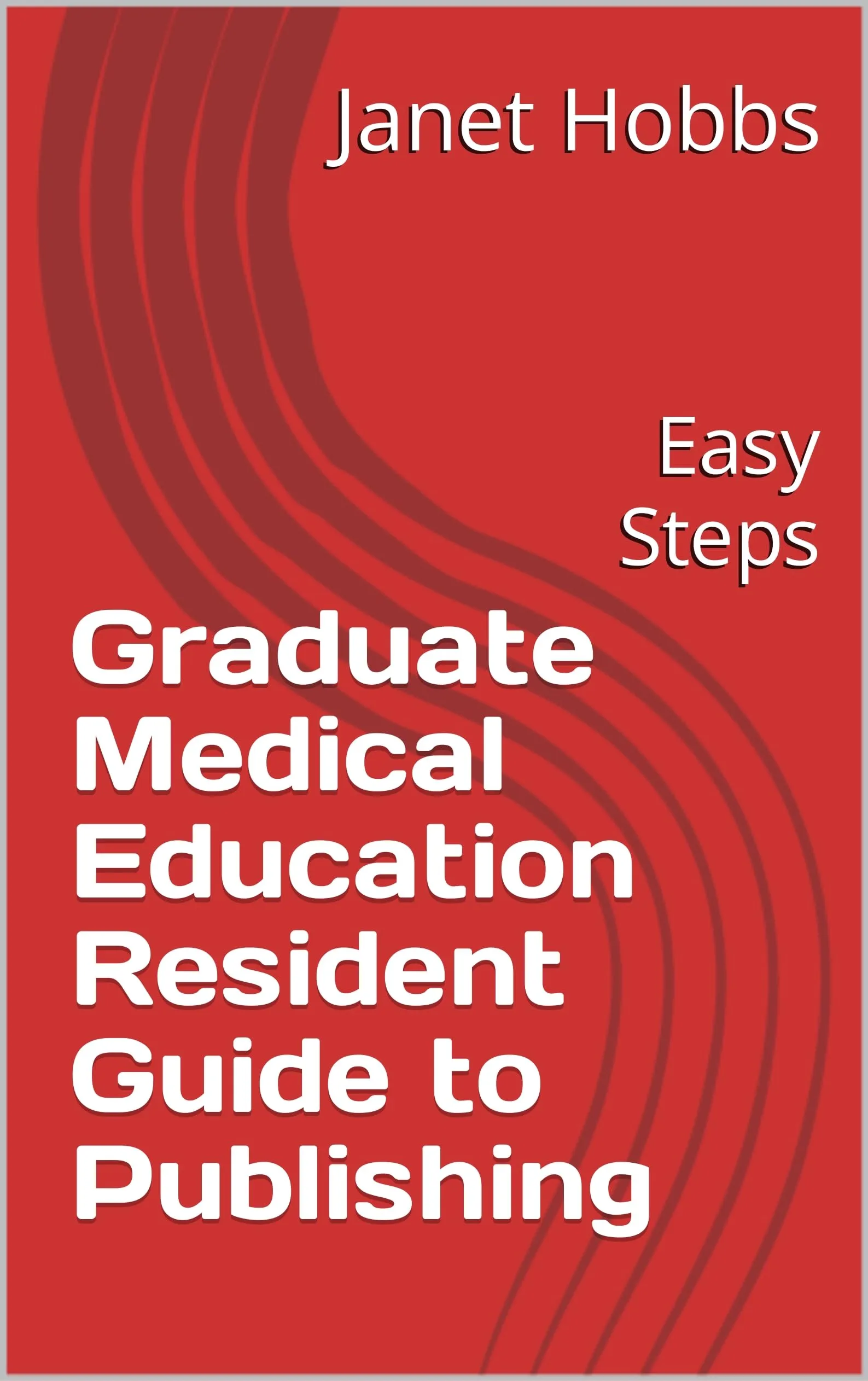 Graduate Medical Education Resident Guide to Publishing: Easy Steps (Book 1)