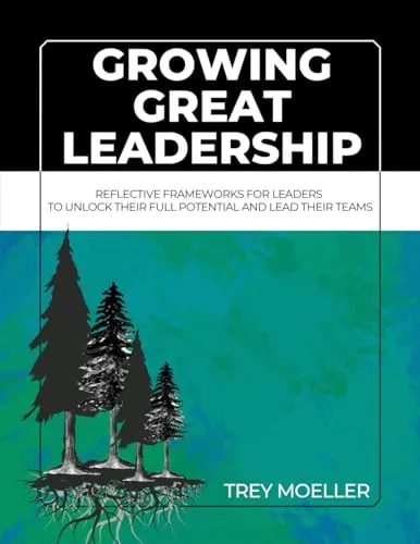 Growing Great Leadership: Reflective Frameworks to Unlock Leadership Potential and Team Success