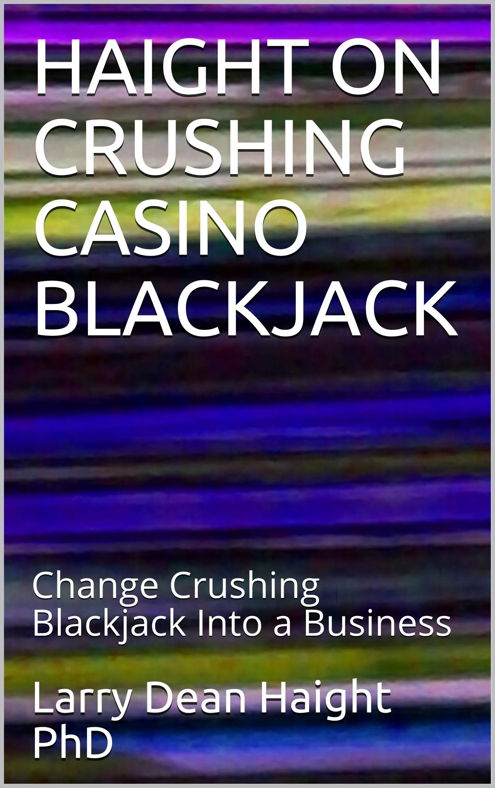 HAIGHT ON CRUSHING CASINO BLACKJACK: Transform Blackjack Into a Profitable Business Strategy