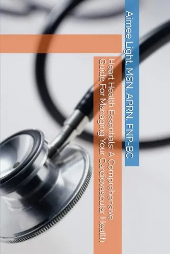 Heart Health Essentials Comprehensive Guide for Managing Cardiovascular Health