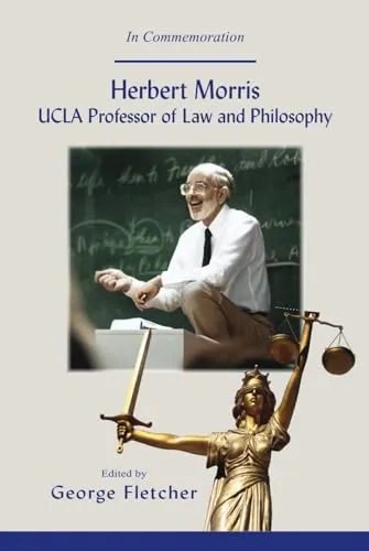 Herbert Morris: UCLA Law & Philosophy Commemoration Essays by George Fletcher