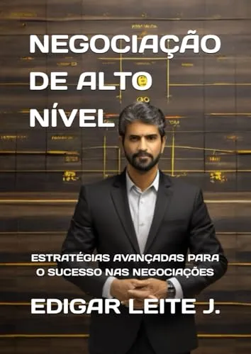 High-Level Negotiation: Advanced Strategies for Success in Negotiations (Portuguese Edition)