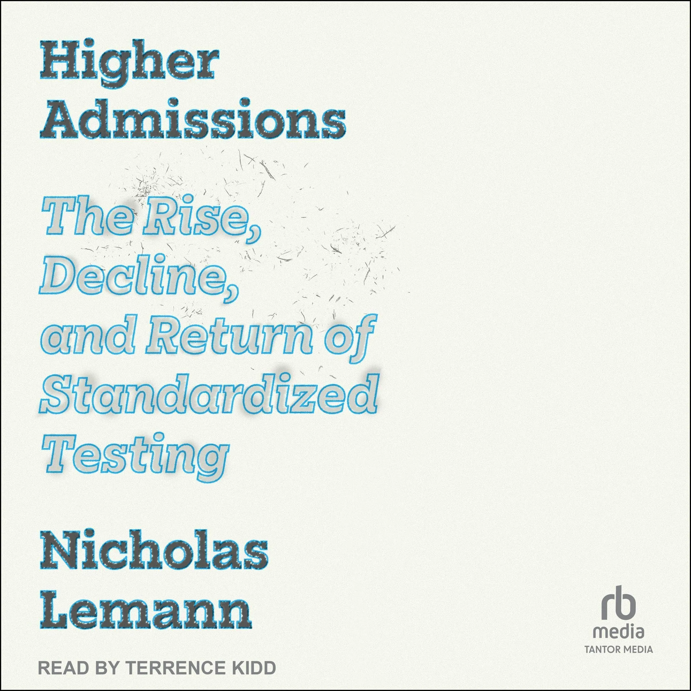 Higher Admissions: The Rise and Fall of Standardized Testing Audiobook