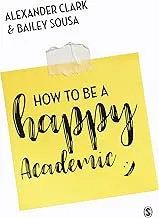 How to Be a Happy Academic: Effective Guide for Research, Writing & Teaching