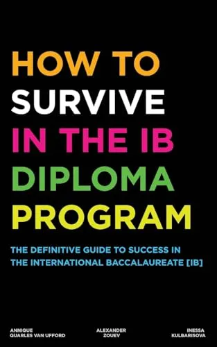 How to Survive in the IB Diploma Program: Success Secrets from Top Alumni