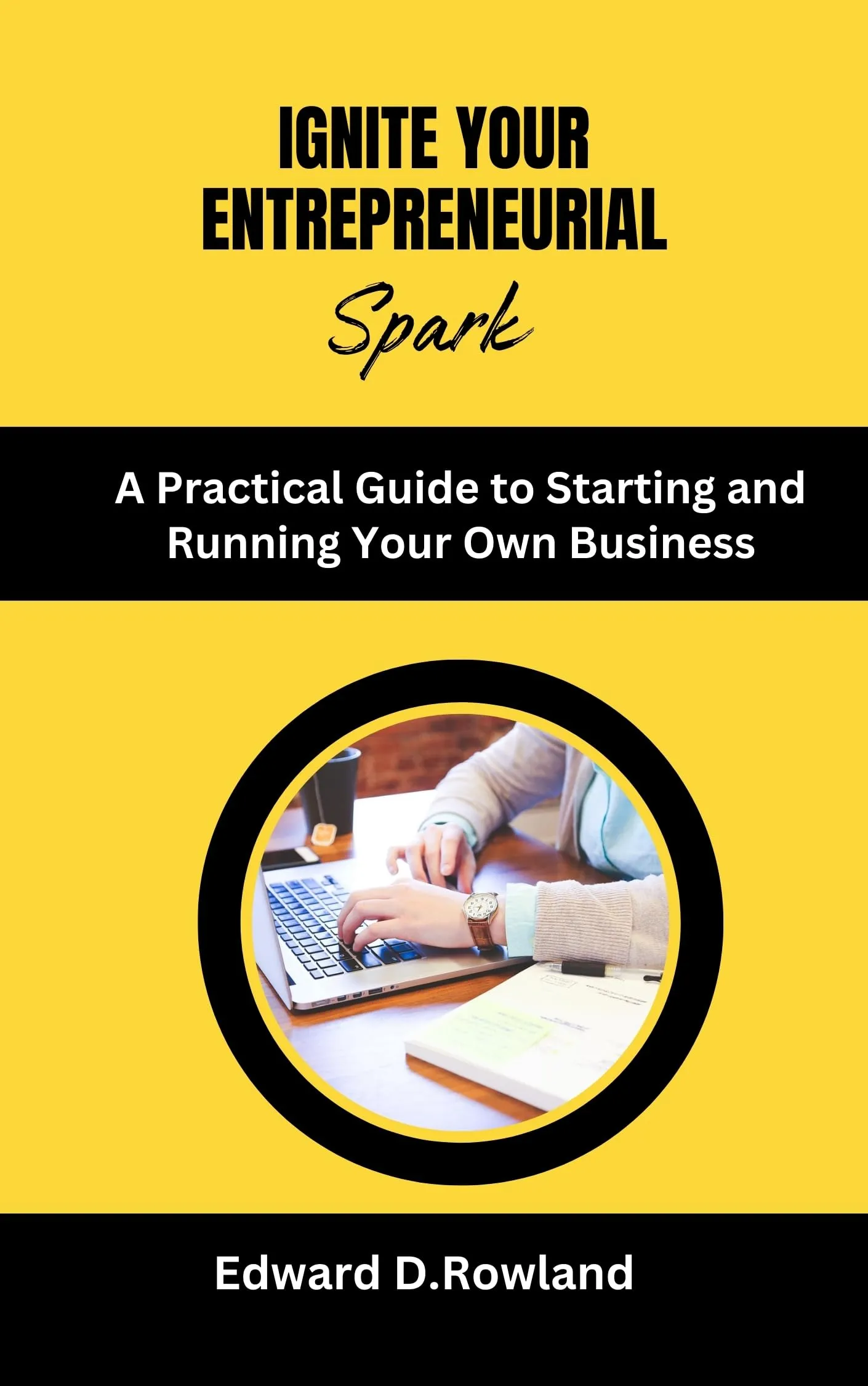 Ignite Your Entrepreneurial Spark: Practical Guide to Starting & Running Your Own Business