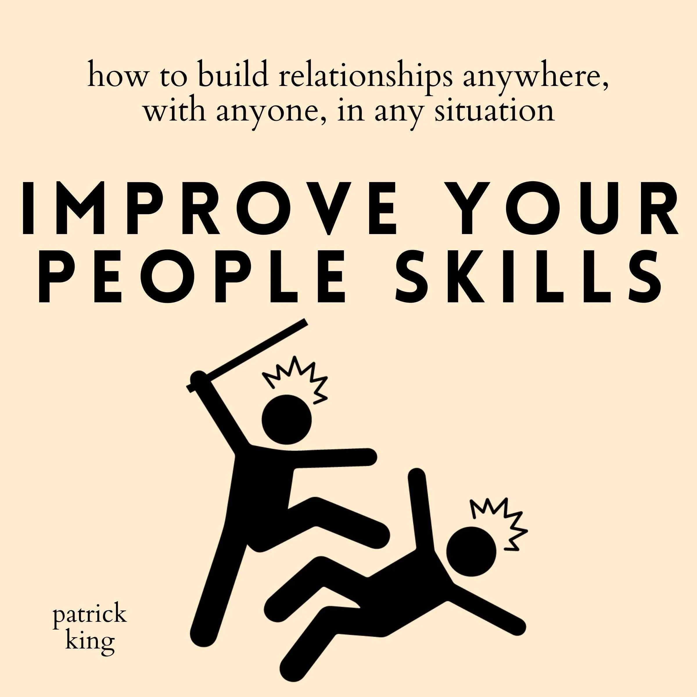 Improve People Skills: Build Relationships Anywhere with Anyone in Any Situation