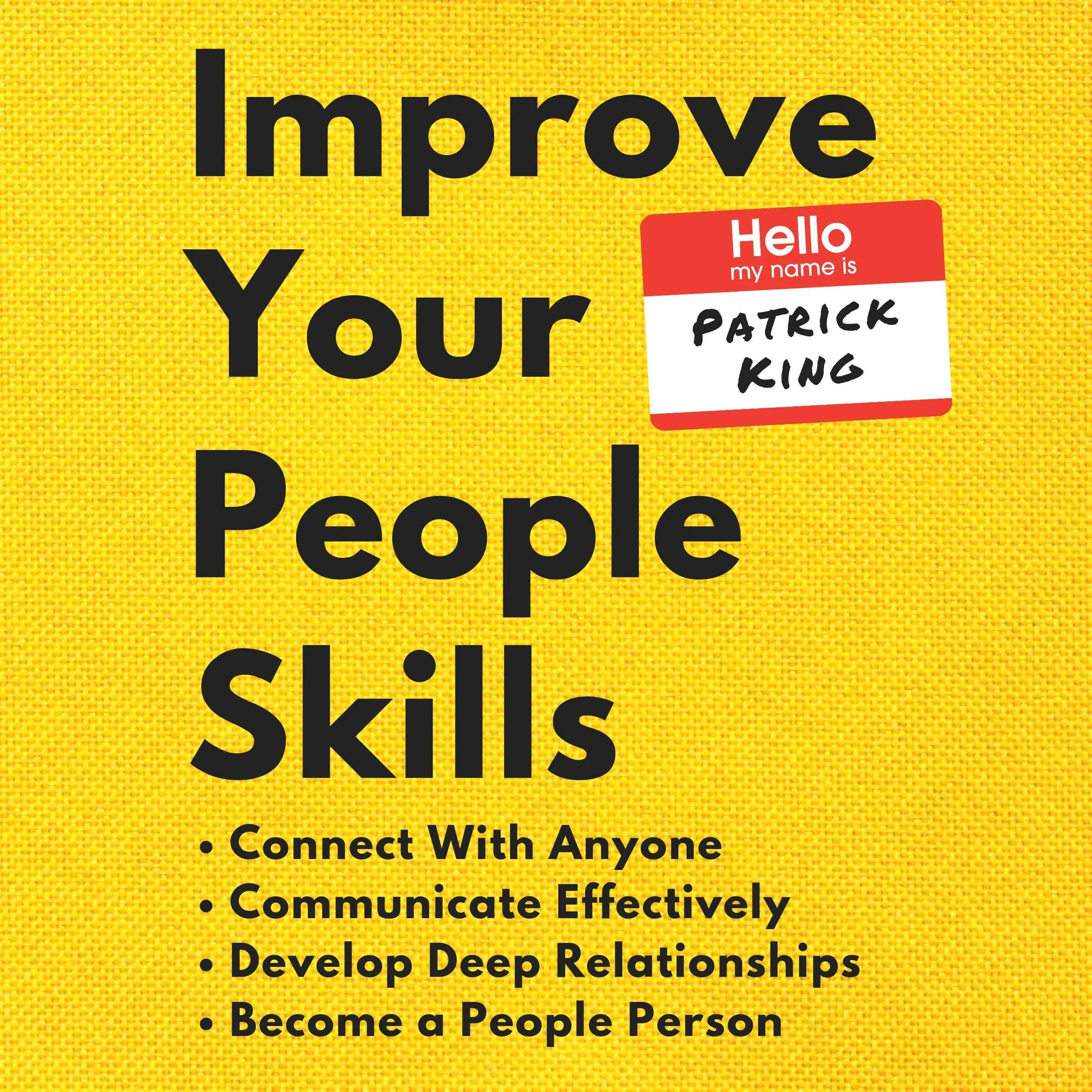 Improve Your People Skills: Connect, Communicate, and Build Relationships for Lifelong Success