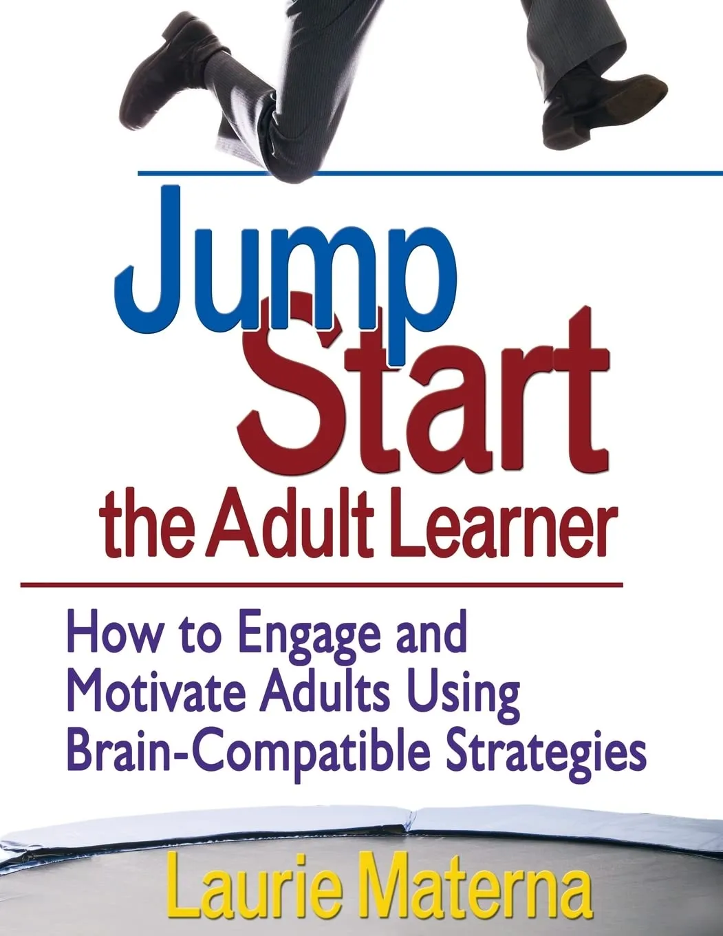 Jump-Start the Adult Learner: Engage & Motivate Adults with Brain-Compatible Strategies