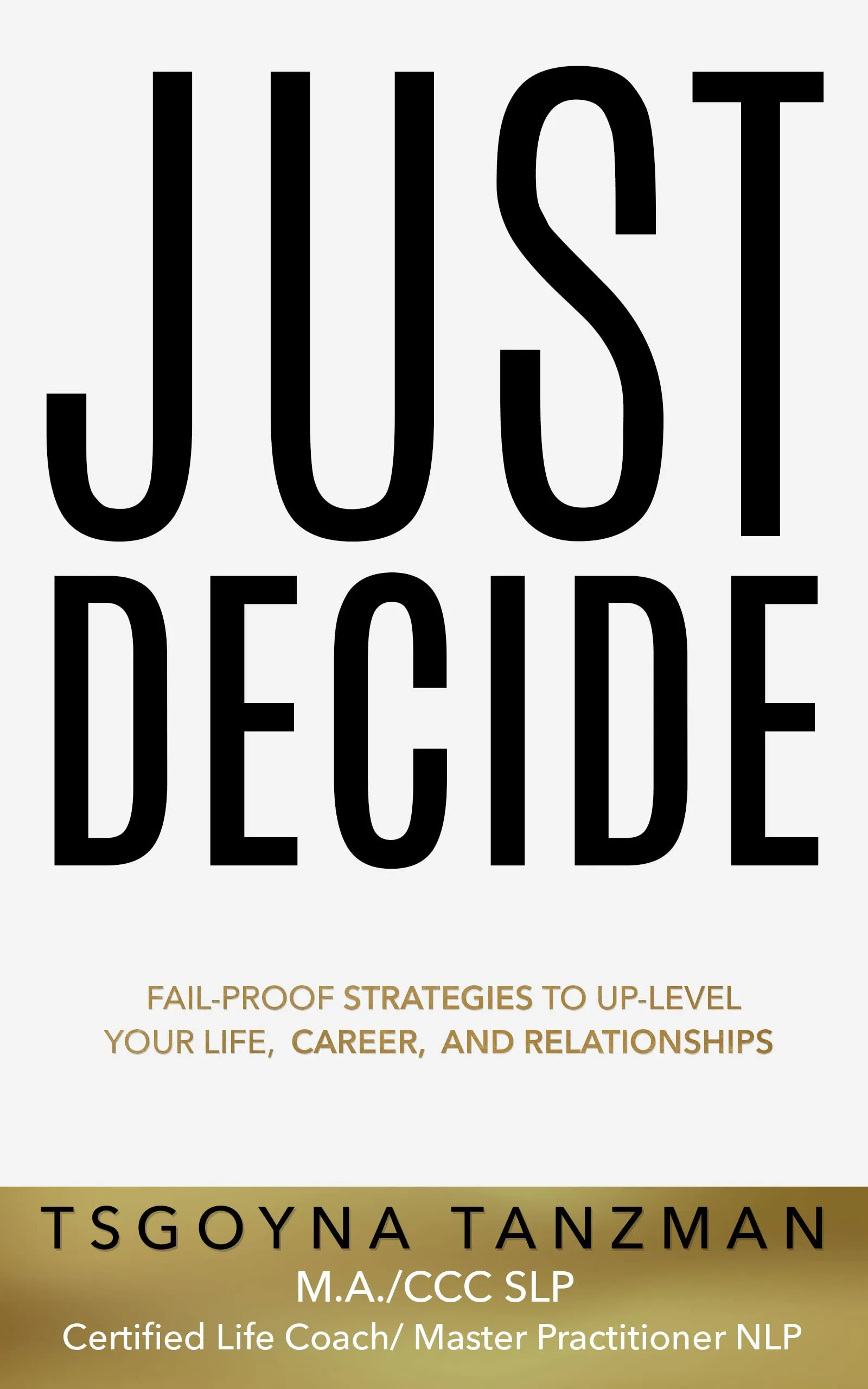 Just Decide: Fail-Proof Strategies to Up-Level Life, Career, Relationships - Johns Hopkins Press