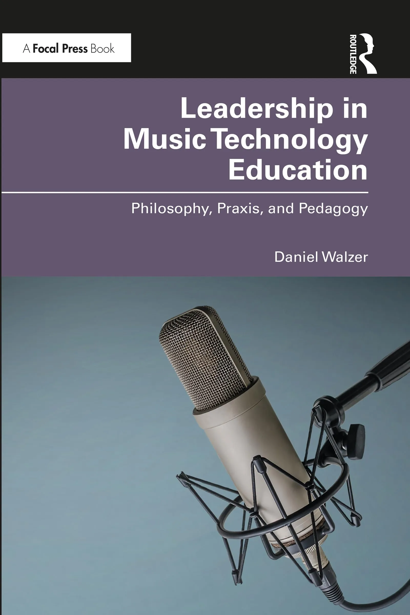 Leadership in Music Technology Education: Philosophy, Praxis, and Pedagogy by Test Prep Books