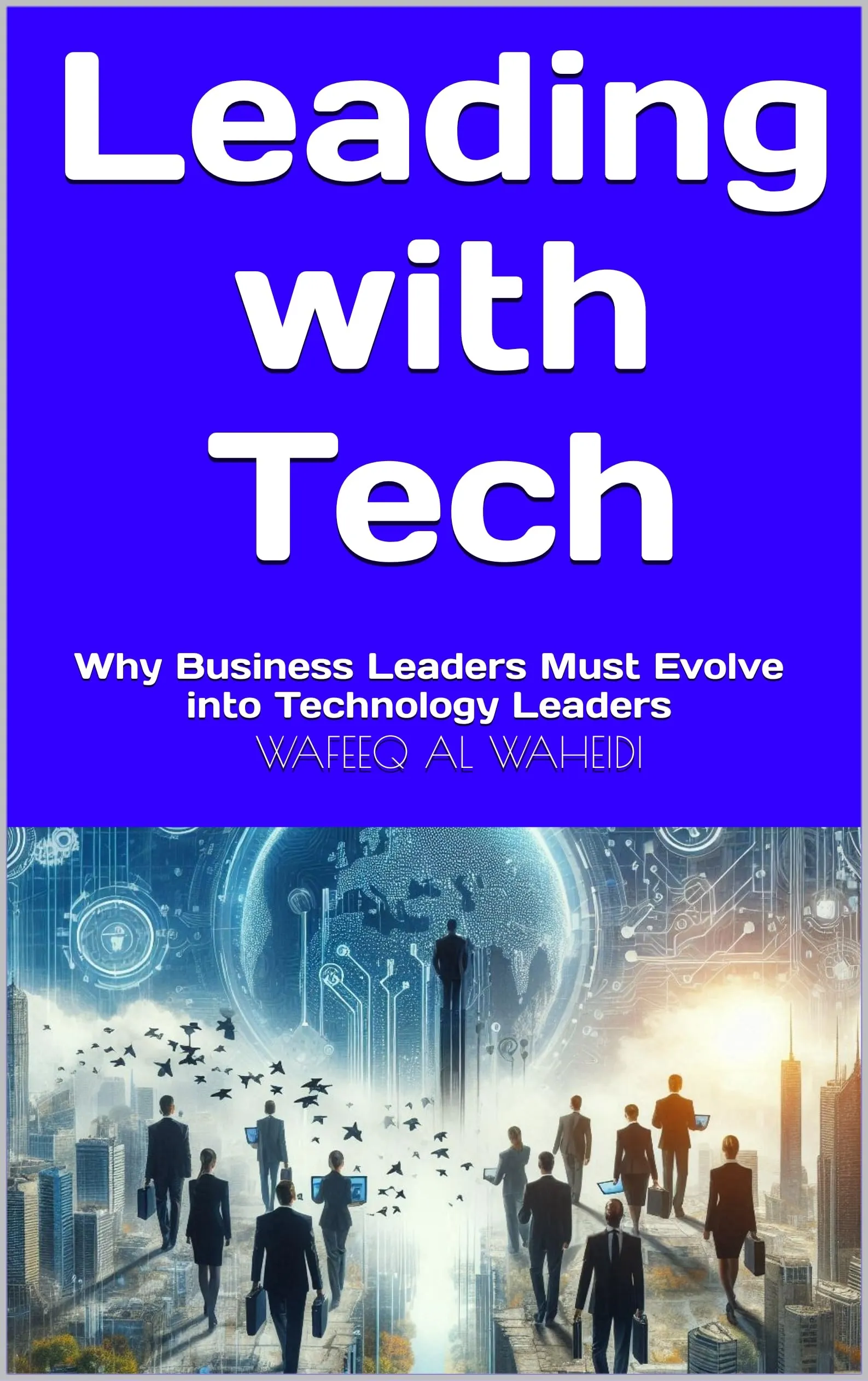 Leading with Tech: Why Business Leaders Must Evolve into Technology Leaders by Bloomsbury