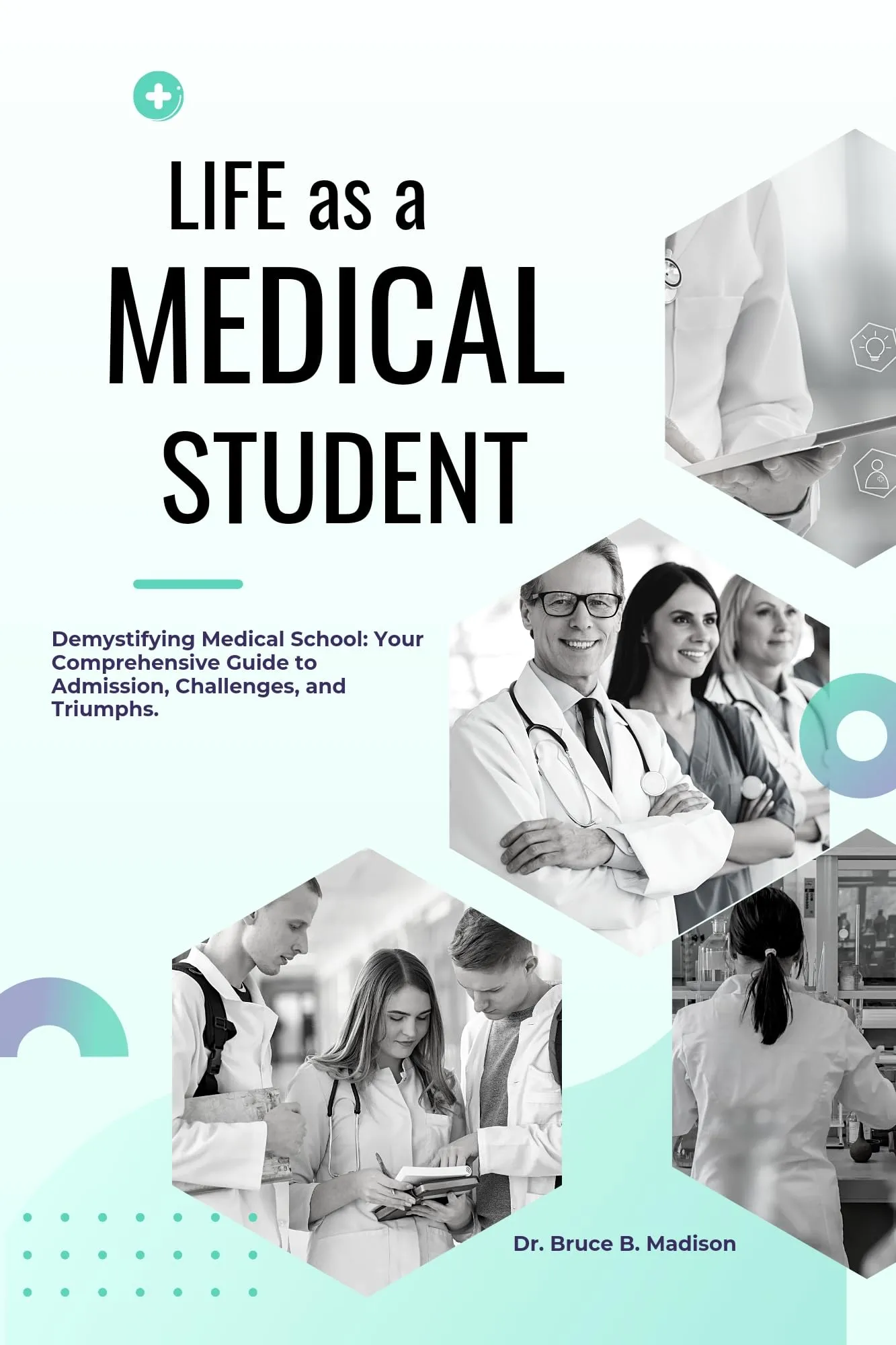 LIFE AS A MEDICAL STUDENT: Comprehensive Guide to Medical School Admissions and Challenges