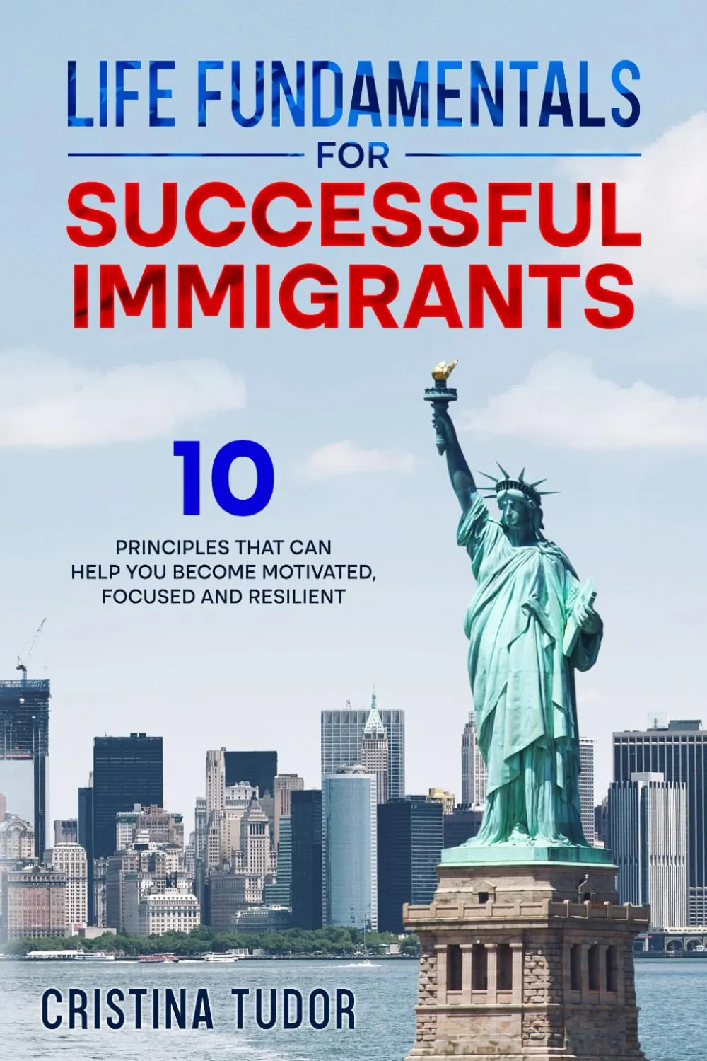 Life Fundamentals for Successful Immigrants: 10 Principles for Motivation and Resilience