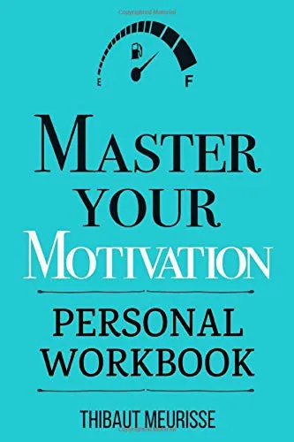 Master Your Motivation Workbook: Boost Your Drive, Build Momentum, Sustain Long-Term Success