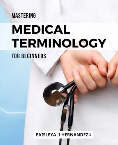 Mastering Medical Terminology for Beginners: Essential Guide for Aspiring Healthcare Professionals