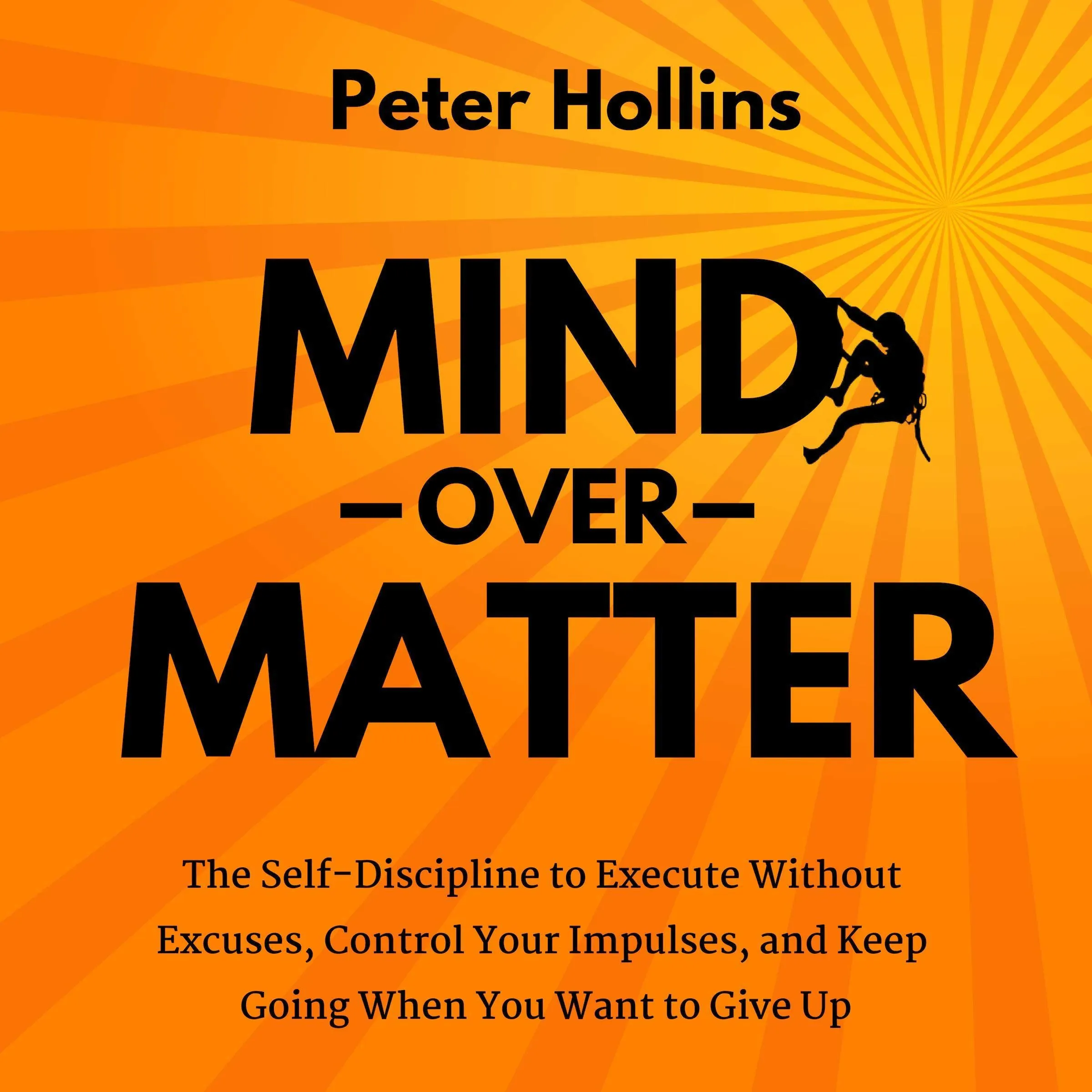 Mind over Matter: Self-Discipline Techniques to Control Impulses and Achieve Your Goals